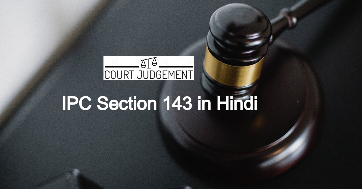 IPC 143 in Hindi, DHARA 143 KYA HAI, IPC Section 143 in Hindi, धारा 143 कब लगती है, धारा 143 के Section में कितनी सजा का प्रावधान है?, धारा 143 का उदाहरण, धारा 143 में बचाव कैसे करे?